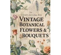The Cut Out And Collage Book Vintage Botanical Flowers & Bouquets