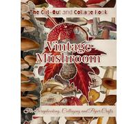 The Cut-Out and Collage Book: Vintage Mushroom Botanical Illustrations for Scrapbooking, Collaging and Paper Crafts