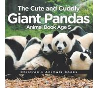 The Cute And Cuddly Giant Pandas - Animal Book Age 5 Children's Animal Books