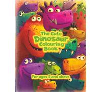 The Cute Dinosaur Colouring Book: A Fun and Friendly Dinosaur Adventure for Kids Aged 5+ with 40+ Pages to Enjoy