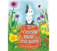 The Cutest Brave Little Bunny by Joy Steuerwald Joy Steuerwald (Auteur)
