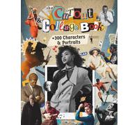 The Cutout and Collage Book: Cut Up This Book 300+ People, Portraits & Characters to Create Your Own Art - Faces, Historical Icons, Clipart & Ephemera ... for Vision Boards, Junk Journals & Scrapbooks