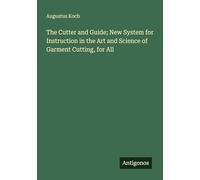 The Cutter and Guide; New System for Instruction in the Art and Science of Garment Cutting, for All