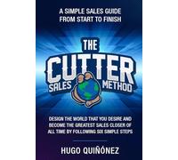 The Cutter Sales Method: Become the Greatest Sales Closer of All Time by Following 6 Simple Steps