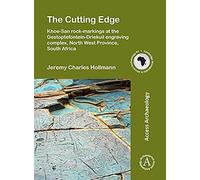 The Cutting Edge: Khoe-San Rock-Markings At The Gestoptefontein-Driekuil Engraving Complex, North West Province, South Africa (Cambridge Monographs In African Archaeology)
