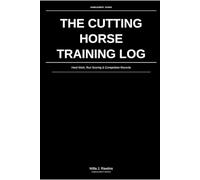 The Cutting Horse Training Log: Herd Work, Run Scoring & Competition Records: Structured Performance Tracking for Serious Cutters