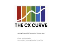 The CX Curve: Rewiring Corporate DNA for Relentless Customer Focus