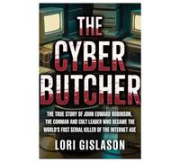 THE CYBER BUTCHER: The True Story of John Edward Robinson, The Conman and Cult Leader Who Became the World’s First Serial Killer of the Internet Age