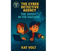 The Cyber Detective Agency: The Ghost in the Machine: Book 4
