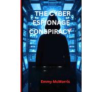 The Cyber Espionage Conspiracy: A Gripping Cyber Thriller Unraveling Secrets, Betrayal, and a Hidden Hacker in the Heart of a Tech Empire