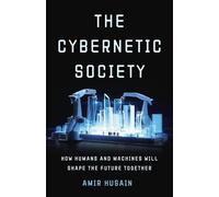 The Cybernetic Society: How Humans and Machines Will Shape the Future Together