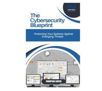 The Cybersecurity Blueprint: Protecting Your Systems Against Emerging Threats