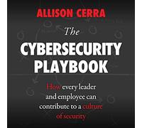 The Cybersecurity Playbook: How Every Leader and Employee Can Contribute to a Culture of Security