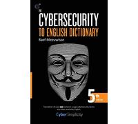 The Cybersecurity to English Dictionary: 5th Edition