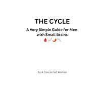 The Cycle: A Very Simple Guide for Men with Small Brains