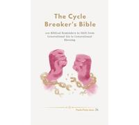 The Cycle Breaker's Bible: 100 Biblical Reminders to Shift from Generational Sin to Generational Blessing