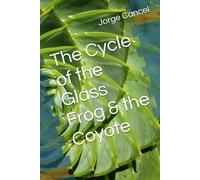 The Cycle of the Glass Frog & the Coyote