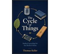 The Cycle of Things: A Handbook for Radical Upcycling in the Modern Household