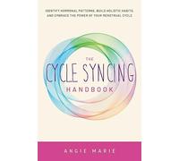 The Cycle Syncing Handbook: Identify Hormonal Patterns, Build Holistic Habits, and Embrace the Power of Your Menstrual Cycle