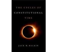 The Cycles of Constitutional Time - Balkin Jack M. Knight Professor of Constitutional Law and the First Amendment Knight Professor of Constitutional Law a Balkin Jack M. Knight Professor of Constituti