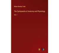 The Cyclopaedia of Anatomy and Physiology: Vol. 1