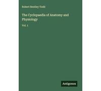 The Cyclopaedia of Anatomy and Physiology: Vol. 1