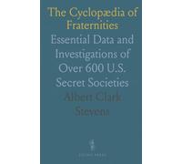 The Cyclopædia of Fraternities: Essential Data and Investigations of Over 600 U.S. Secret Societies
