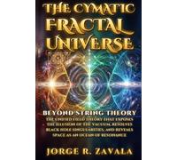 The Cymatic Fractal Universe: Beyond String Theory: The Unified Field Theory That Exposes the Illusion of the Vacuum, Resolves Black Hole Singularities, and Reveals Space as an Ocean of Resonance
