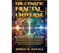 The Cymatic Fractal Universe: Beyond String Theory: The Unified Field Theory That Exposes the Illusion of the Vacuum, Resolves Black Hole Singularities, and Reveals Space as an Ocean of Resonance