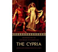 The Cypria: Reconstructing the Lost Prequel to Homer's Iliad