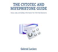 THE CYTOTEC AND MIFEPRISTONE GUIDE: Facts, Uses, and Safety Information for Informed Decisions