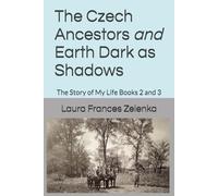 The Czech Ancestors and Earth Dark as Shadows: The Story of My Life Books 2 and 3