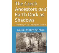 The Czech Ancestors and Earth Dark as Shadows: The Story of My Life Books 2 and 3