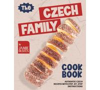 The Czech Family Cookbook: Authentic Czech Recipes with Step-By-Step Instructions