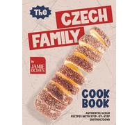 The Czech Family Cookbook: Authentic Czech Recipes with Step-By-Step Instructions