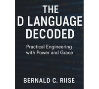 The D Language Decoded: Practical Engineering with Power and Grace