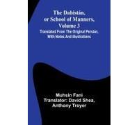 The Dabist N, Or School Of Manners, Volume 3; Translated From The Original Persian, With Notes And Illustrations