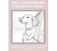 The Dachshund Coloring Book: 25 Relaxing and Funny Dachshund Scenes for Adults and Dog Lovers - Stress Relief and Mindful Fun: Relaxing Line Art of Your Favorite Long-Bodied Companion