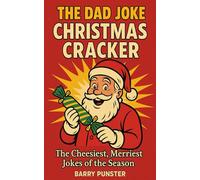 The Dad Joke Christmas Cracker: The Cheesiest, Merriest Jokes of the Season