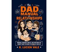 The Dad Manual for Relationships: Marriage, Parenting, Conflict, and Everything Else Nobody Taught You About the People in Your Life