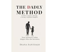 The Dadly Method: A Father's Guide to Raising a Strong, Confident Daughter