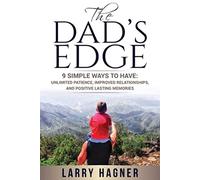 The Dad's Edge: 9 Simple Ways to Have: Unlimited Patience, Improved Relationships, and Positive Lasting Memories