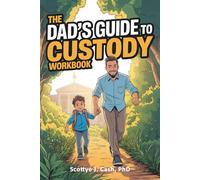 The Dad's GUIDE to Custody Workbook: Your 10-minute-a-day game plan to stop winging it, take action, and leave the drama behind