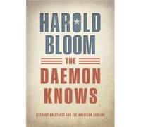 The Daemon Knows: Literary Greatness and the American Sublime Bloom, Harold (Auteur)