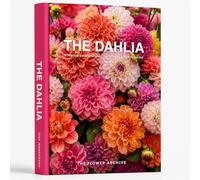 THE DAHLIA A Practical Guide to Growing, Choosing & Living With Dahlias: A Large Decorative Hardcover Coffee Table Book and Curated Flower Archive 200+ Dahlia Facts, Variety Profiles, and Insights