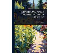 The Dahlia Manual; a Treatise on Dahlia Culture