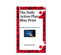The Daily Action Plan Blue Print: A guide to time management