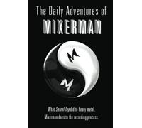 The Daily Adventures of Mixerman: What Spinal Tap did to heavy metal, Mixerman does to the recording process