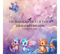 The Daily Antics Of Four Dragon Friends: Cute dragon colouring pages for children 3+