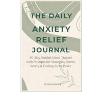 The Daily Anxiety Relief Journal: 90-Day Guided Mood Tracker with Prompts for Managing Stress, Worry & Finding Inner Peace